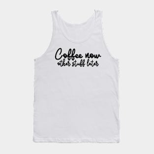 Coffee now other stuff later Tank Top